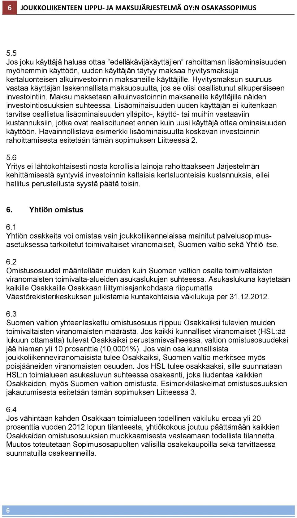 käyttäjille. Hyvitysmaksun suuruus vastaa käyttäjän laskennallista maksuosuutta, jos se olisi osallistunut alkuperäiseen investointiin.