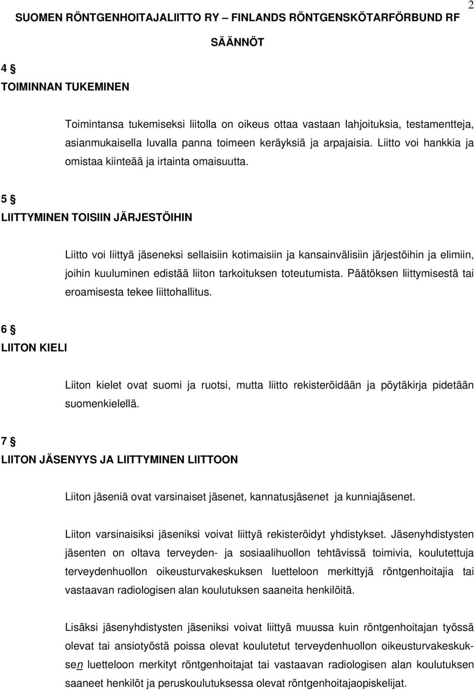 5 LIITTYMINEN TOISIIN JÄRJESTÖIHIN Liitto voi liittyä jäseneksi sellaisiin kotimaisiin ja kansainvälisiin järjestöihin ja elimiin, joihin kuuluminen edistää liiton tarkoituksen toteutumista.