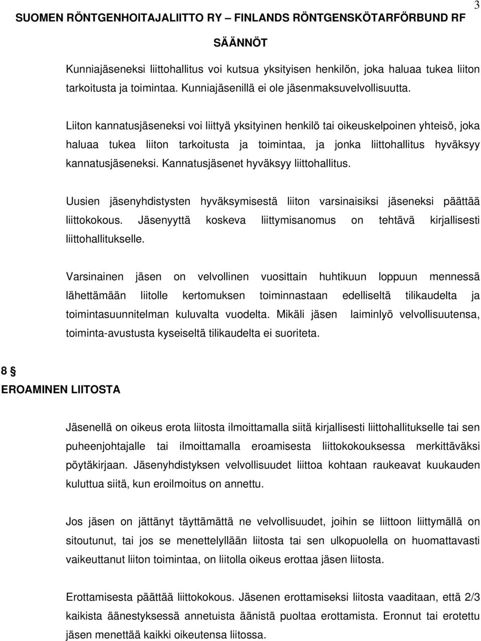 Kannatusjäsenet hyväksyy liittohallitus. Uusien jäsenyhdistysten hyväksymisestä liiton varsinaisiksi jäseneksi päättää liittokokous.