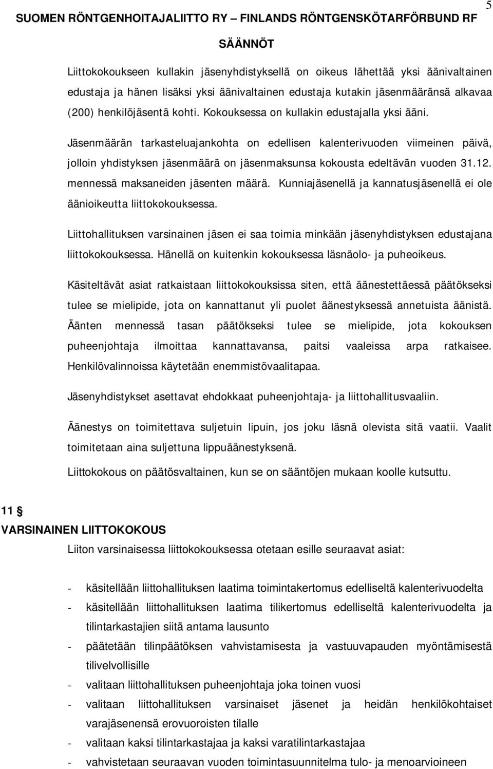 Jäsenmäärän tarkasteluajankohta on edellisen kalenterivuoden viimeinen päivä, jolloin yhdistyksen jäsenmäärä on jäsenmaksunsa kokousta edeltävän vuoden 31.12. mennessä maksaneiden jäsenten määrä.