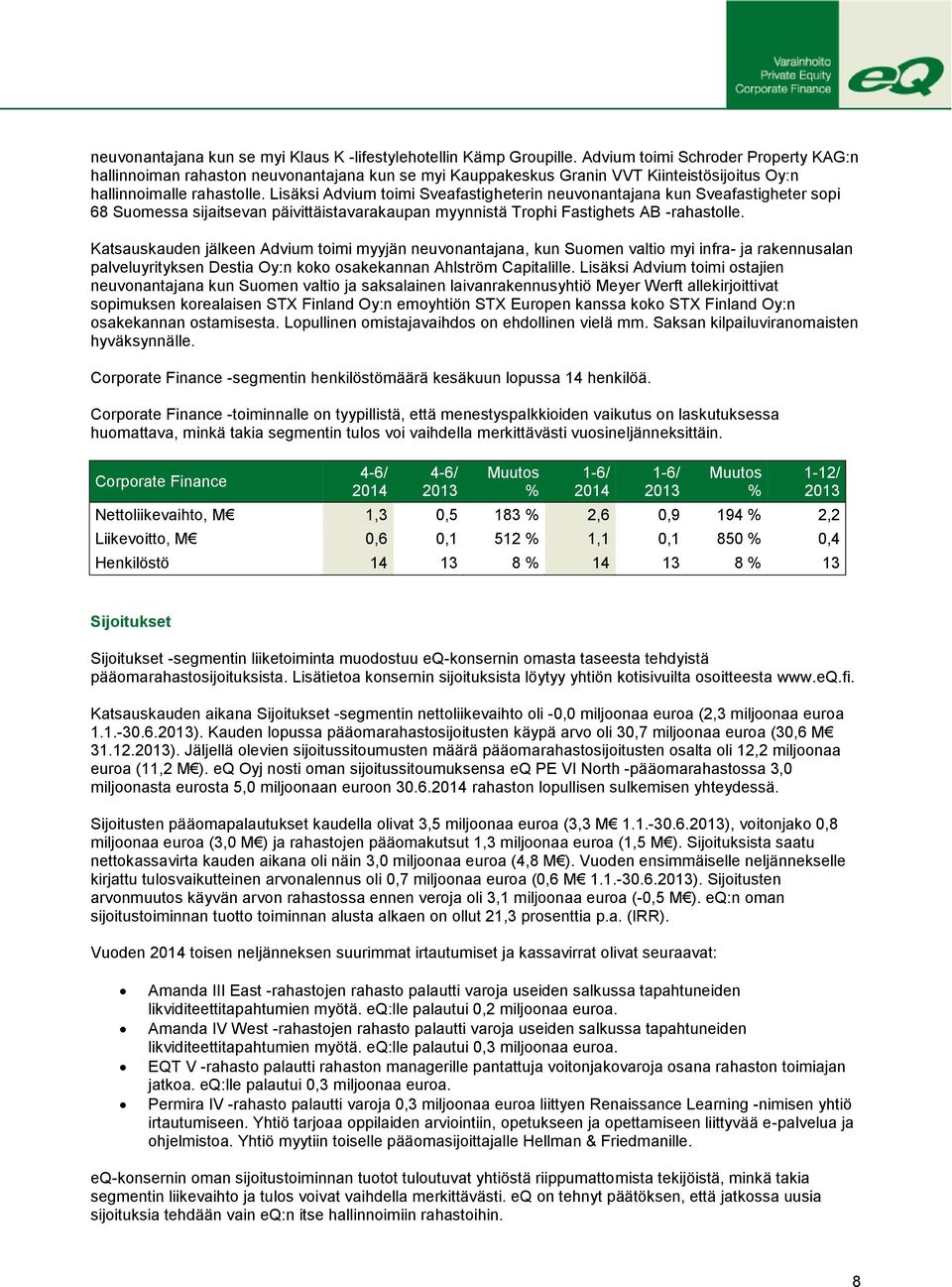 Lisäksi Advium toimi Sveafastigheterin neuvonantajana kun Sveafastigheter sopi 68 Suomessa sijaitsevan päivittäistavarakaupan myynnistä Trophi Fastighets AB -rahastolle.