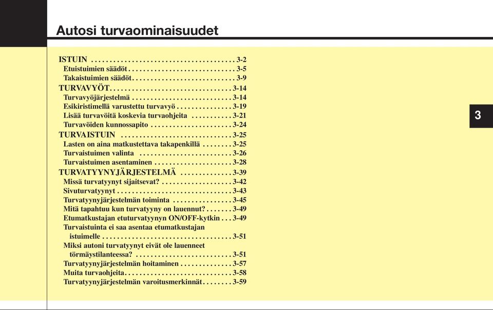 .......... 3-21 Turvavöiden kunnossapito...................... 3-24 TURVAISTUIN.............................. 3-25 Lasten on aina matkustettava takapenkillä........ 3-25 Turvaistuimen valinta.