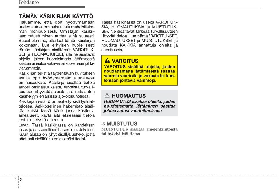 Lue erityisen huolellisesti tämän käsikirjan sisältämät VAROITUK- SET ja HUOMAUTUKSET, sillä ne sisältävät ohjeita, joiden huomioimatta jättämisestä saattaa aiheutua vakavia tai kuolemaan johtavia