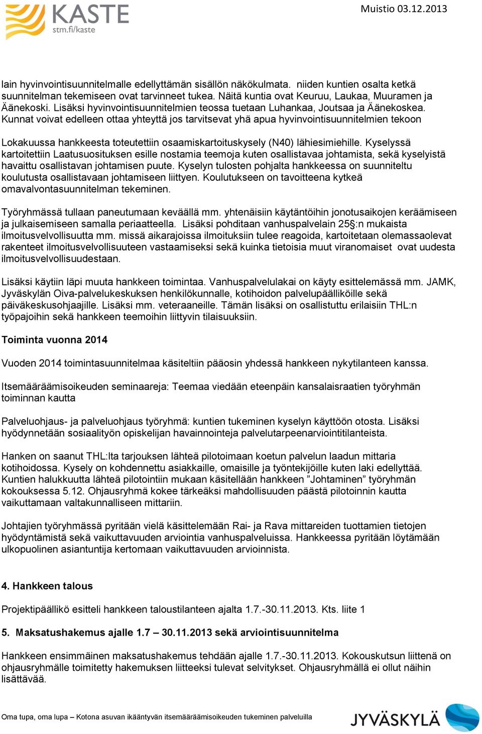 Kunnat voivat edelleen ottaa yhteyttä jos tarvitsevat yhä apua hyvinvointisuunnitelmien tekoon Lokakuussa hankkeesta toteutettiin osaamiskartoituskysely (N40) lähiesimiehille.