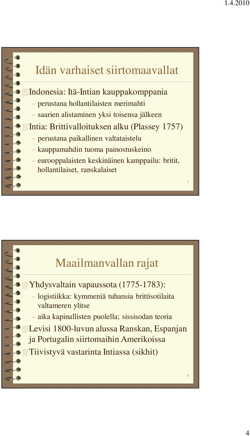 hollantilaiset, ranskalaiset 7 Maailmanvallan rajat Yhdysvaltain vapaussota (1775-1783): logistiikka: kymmeniä tuhansia brittisotilaita valtameren ylitse aika
