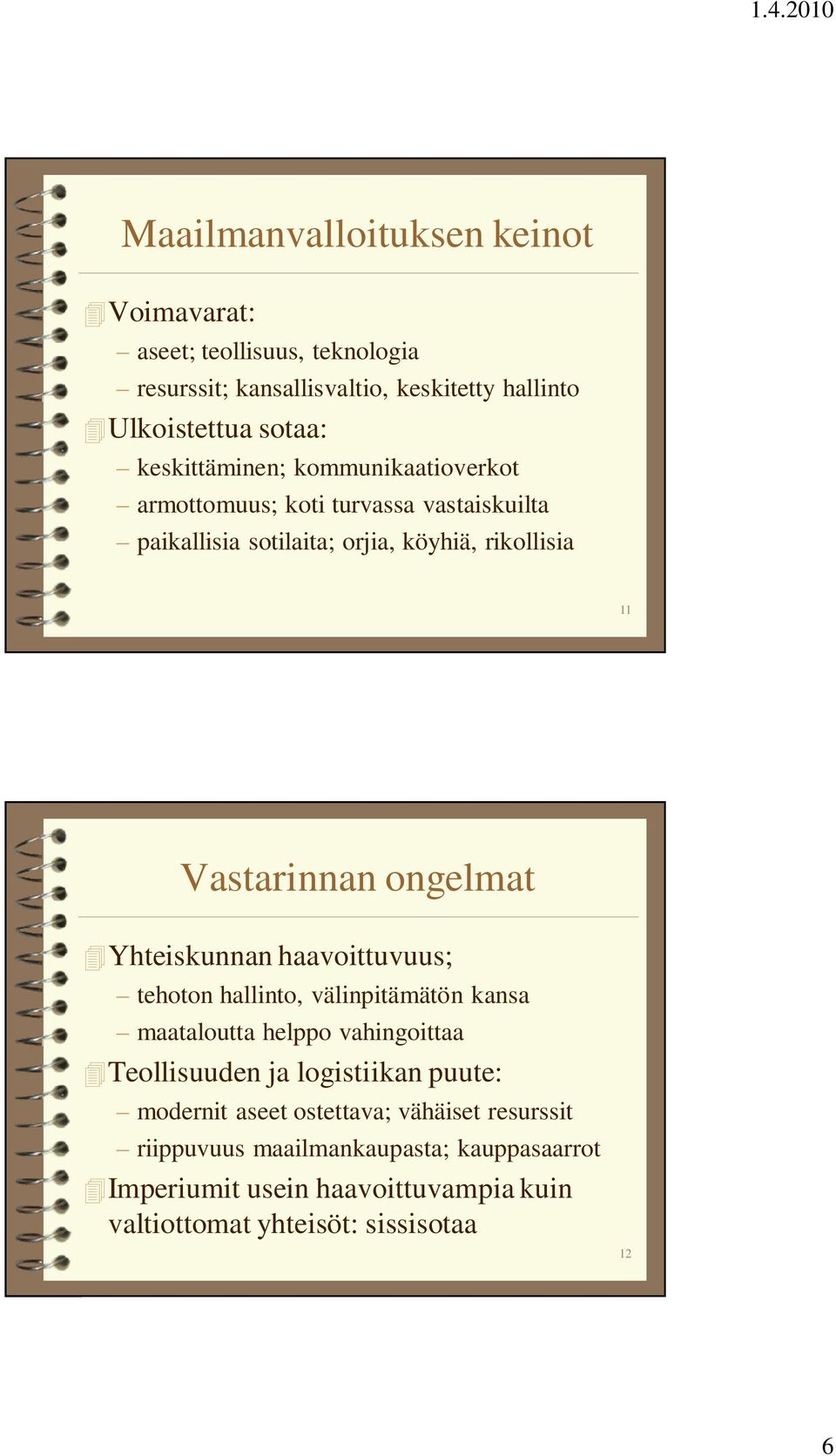 ongelmat Yhteiskunnan haavoittuvuus; tehoton hallinto, välinpitämätön kansa maataloutta helppo vahingoittaa Teollisuuden ja logistiikan puute: