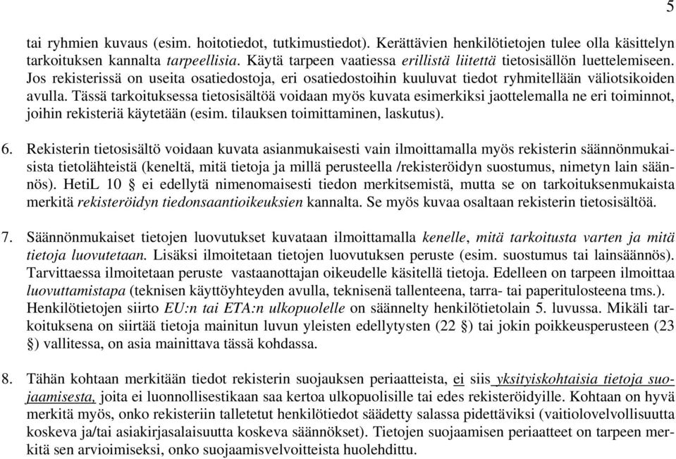 Tässä tarkoituksessa tietosisältöä voidaan myös kuvata esimerkiksi jaottelemalla ne eri toiminnot, joihin rekisteriä käytetään (esim. tilauksen toimittaminen, laskutus). 6.