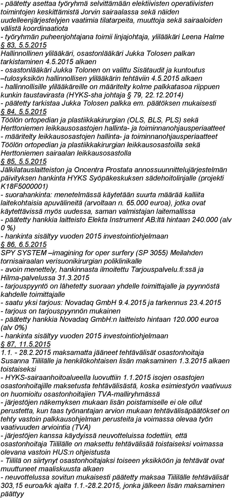 5.2015 alkaen - osastonlääkäri Jukka Tolonen on valittu Sisätaudit ja kuntoutus tulosyksi kön hallinnollisen ylilääkärin tehtäviin 4.5.2015 alkaen - hallinnollisille ylilääkäreille on määritelty kolme palkkatasoa riippuen kunkin taustavirasta (HYKS-sha johtaja 79, 22.
