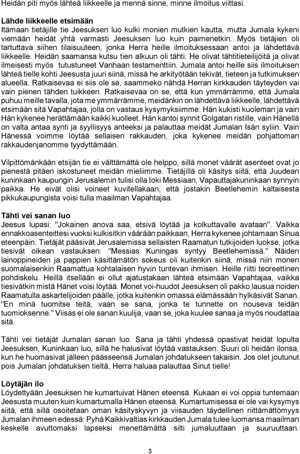 Myös tietäjien oli tartuttava siihen tilaisuuteen, jonka Herra heille ilmoituksessaan antoi ja lähdettävä liikkeelle. Heidän saamansa kutsu tien alkuun oli tähti.