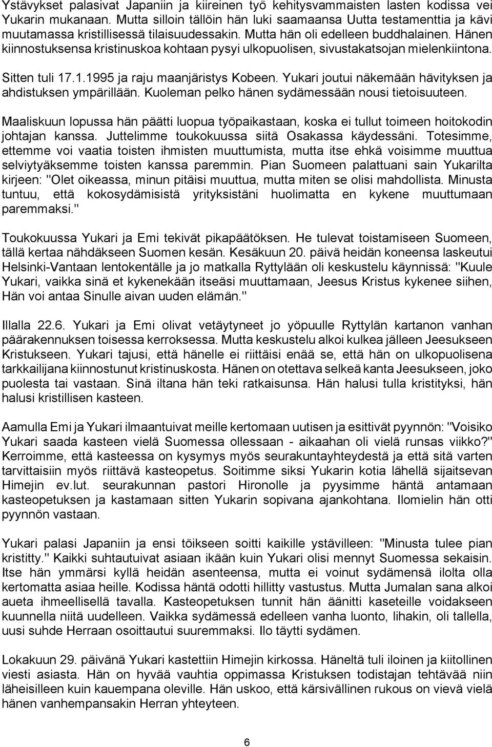 Hänen kiinnostuksensa kristinuskoa kohtaan pysyi ulkopuolisen, sivustakatsojan mielenkiintona. Sitten tuli 17.1.1995 ja raju maanjäristys Kobeen.