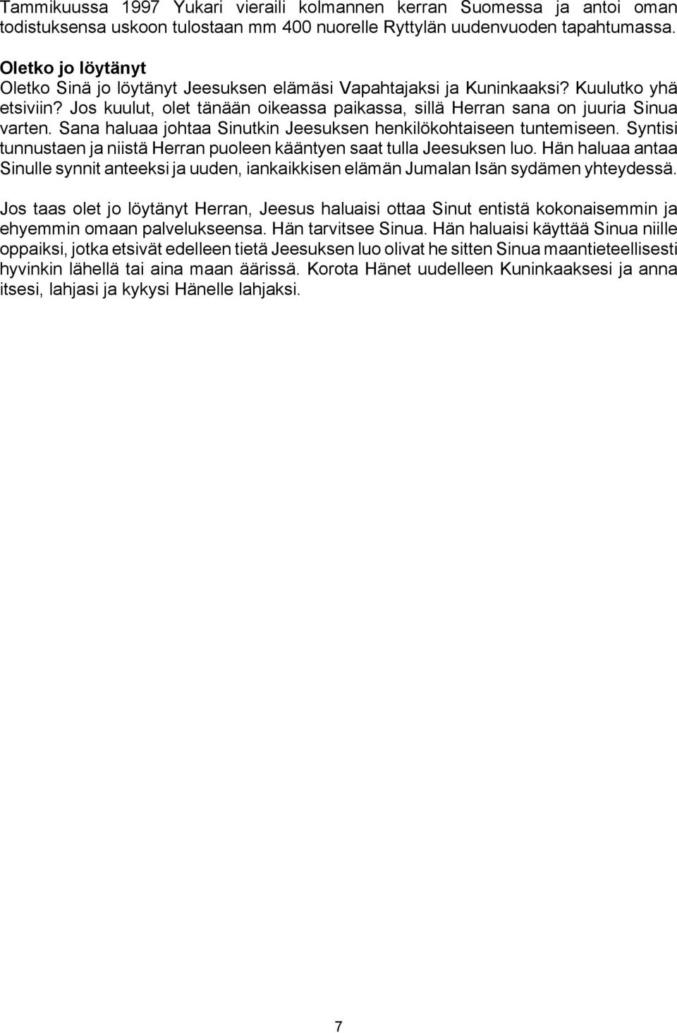 Sana haluaa johtaa Sinutkin Jeesuksen henkilökohtaiseen tuntemiseen. Syntisi tunnustaen ja niistä Herran puoleen kääntyen saat tulla Jeesuksen luo.