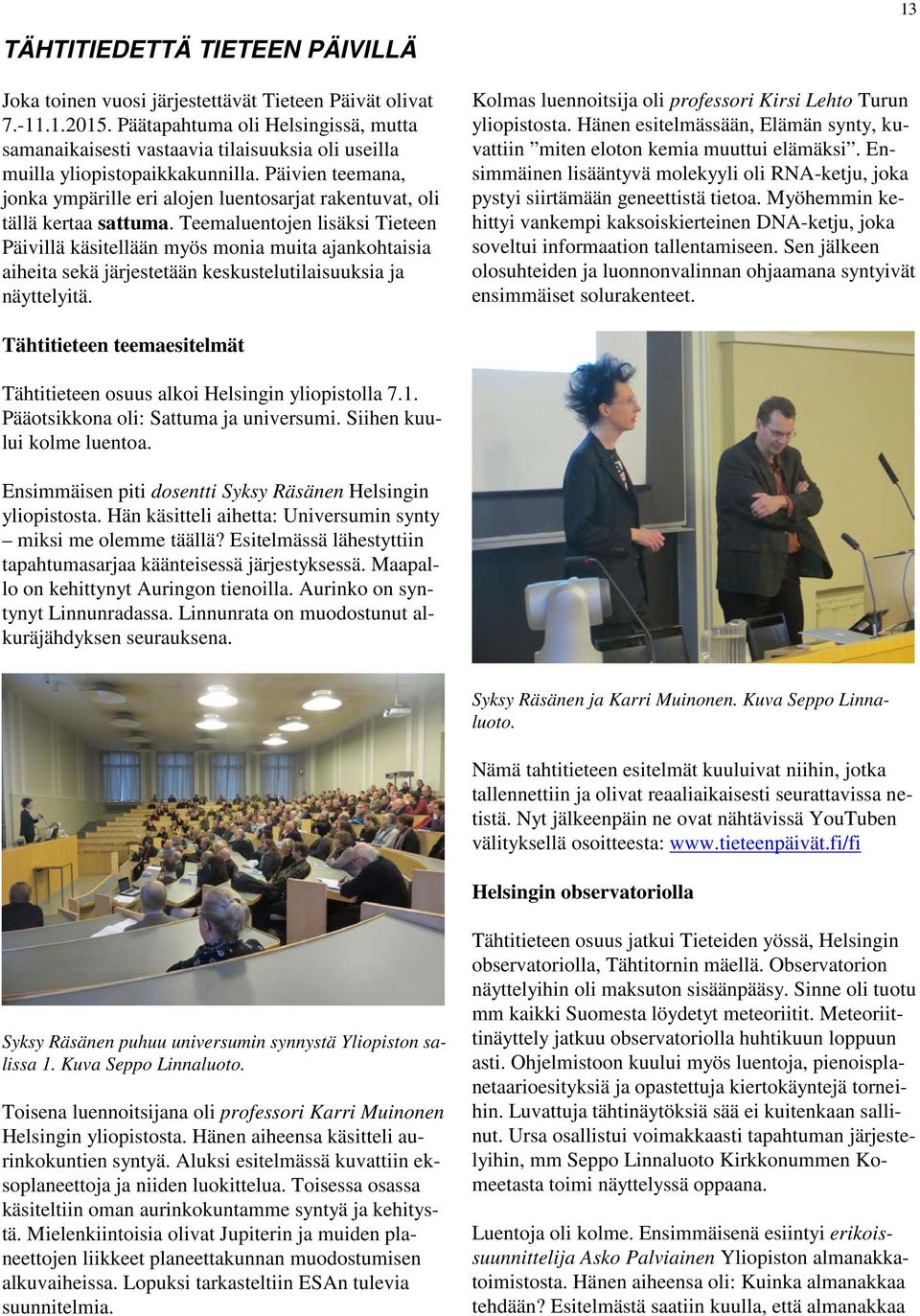 Päivien teemana, jonka ympärille eri alojen luentosarjat rakentuvat, oli tällä kertaa sattuma.