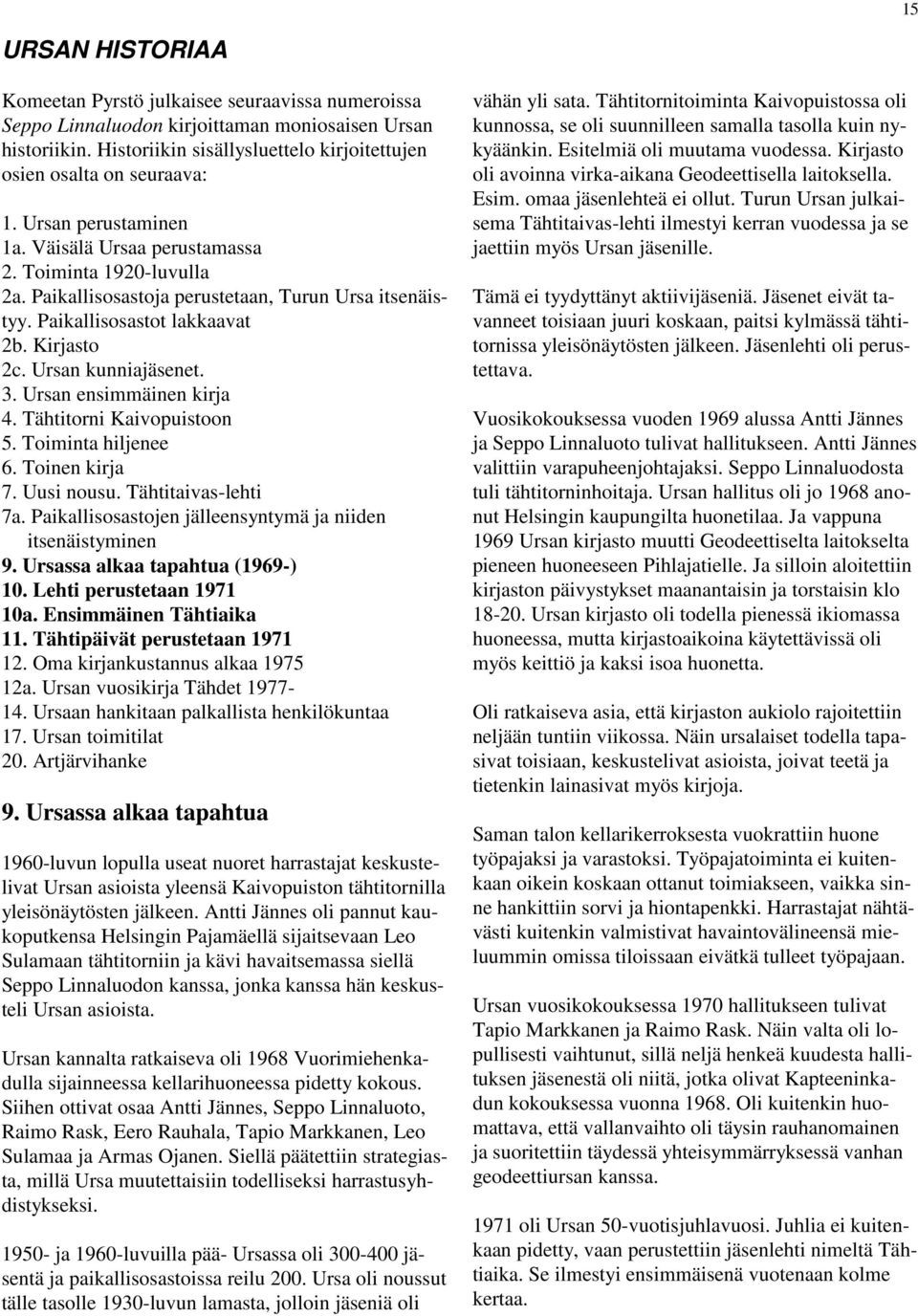 Paikallisosastoja perustetaan, Turun Ursa itsenäistyy. Paikallisosastot lakkaavat 2b. Kirjasto 2c. Ursan kunniajäsenet. 3. Ursan ensimmäinen kirja 4. Tähtitorni Kaivopuistoon 5. Toiminta hiljenee 6.