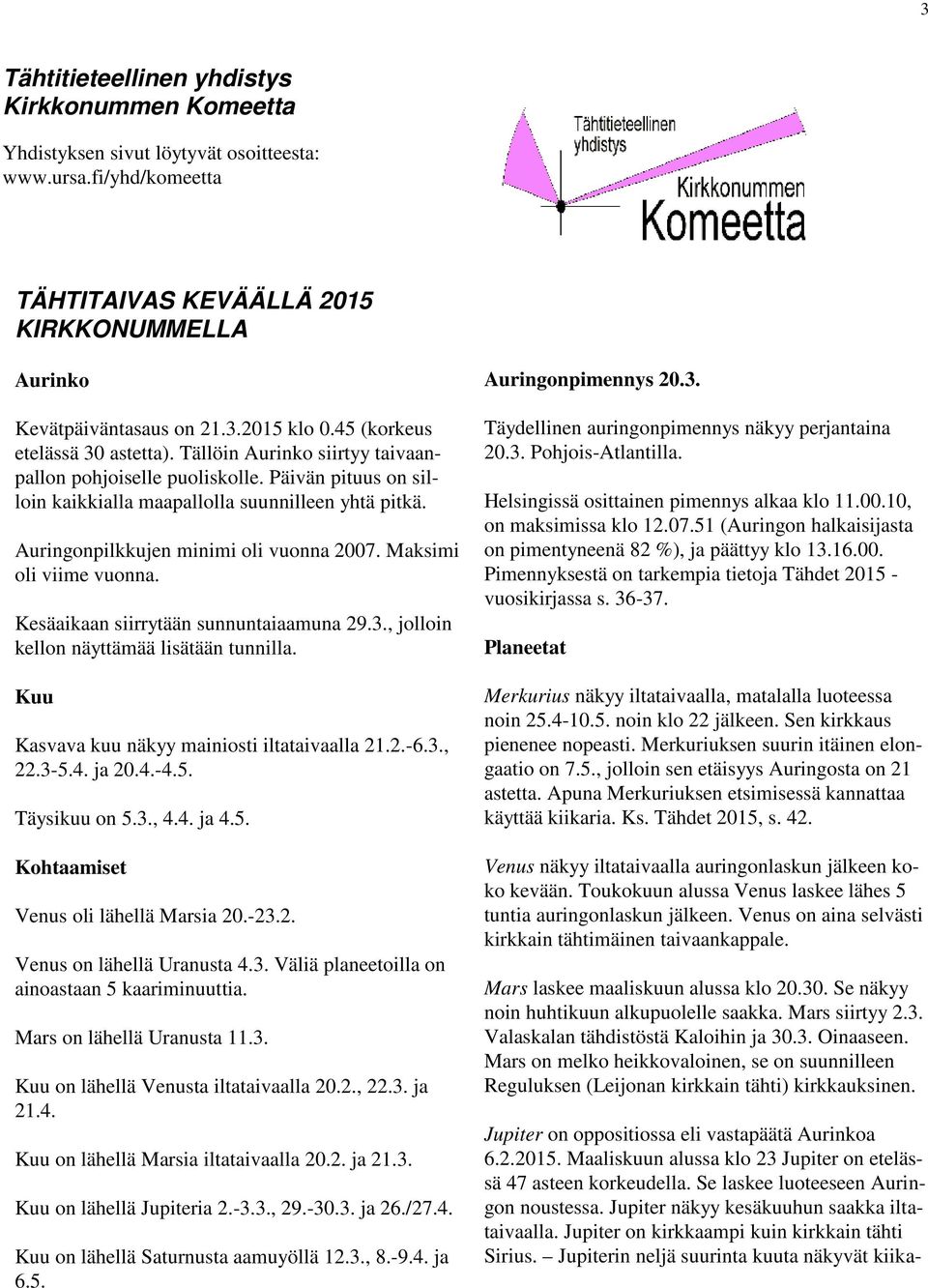Auringonpilkkujen minimi oli vuonna 2007. Maksimi oli viime vuonna. Kesäaikaan siirrytään sunnuntaiaamuna 29.3., jolloin kellon näyttämää lisätään tunnilla.