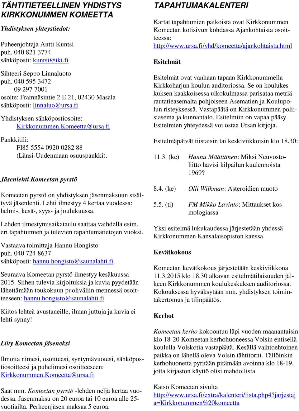 fi Pankkitili: FI85 5554 0920 0282 88 (Länsi-Uudenmaan osuuspankki). Jäsenlehti Komeetan pyrstö Komeetan pyrstö on yhdistyksen jäsenmaksuun sisältyvä jäsenlehti.