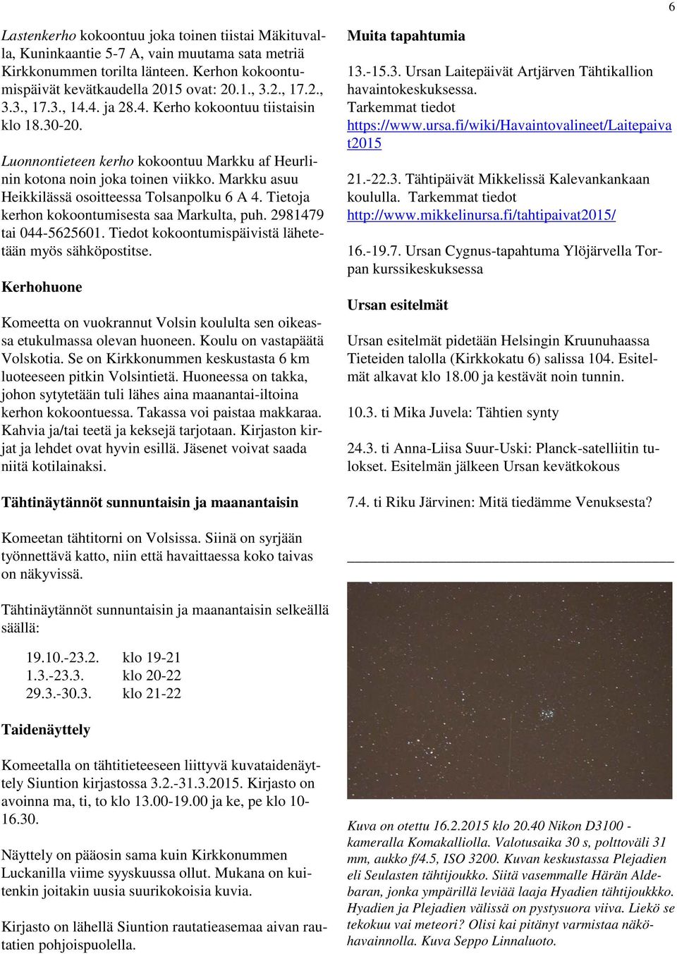 Tietoja kerhon kokoontumisesta saa Markulta, puh. 2981479 tai 044-5625601. Tiedot kokoontumispäivistä lähetetään myös sähköpostitse.