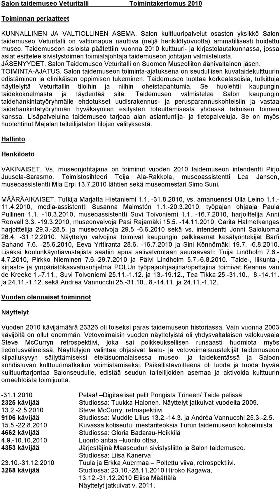 Taidemuseon asioista päätettiin vuonna 2010 kulttuuri- ja kirjastolautakunnassa, jossa asiat esittelee sivistystoimen toimialajohtaja taidemuseon johtajan valmistelusta. JÄSENYYDET.