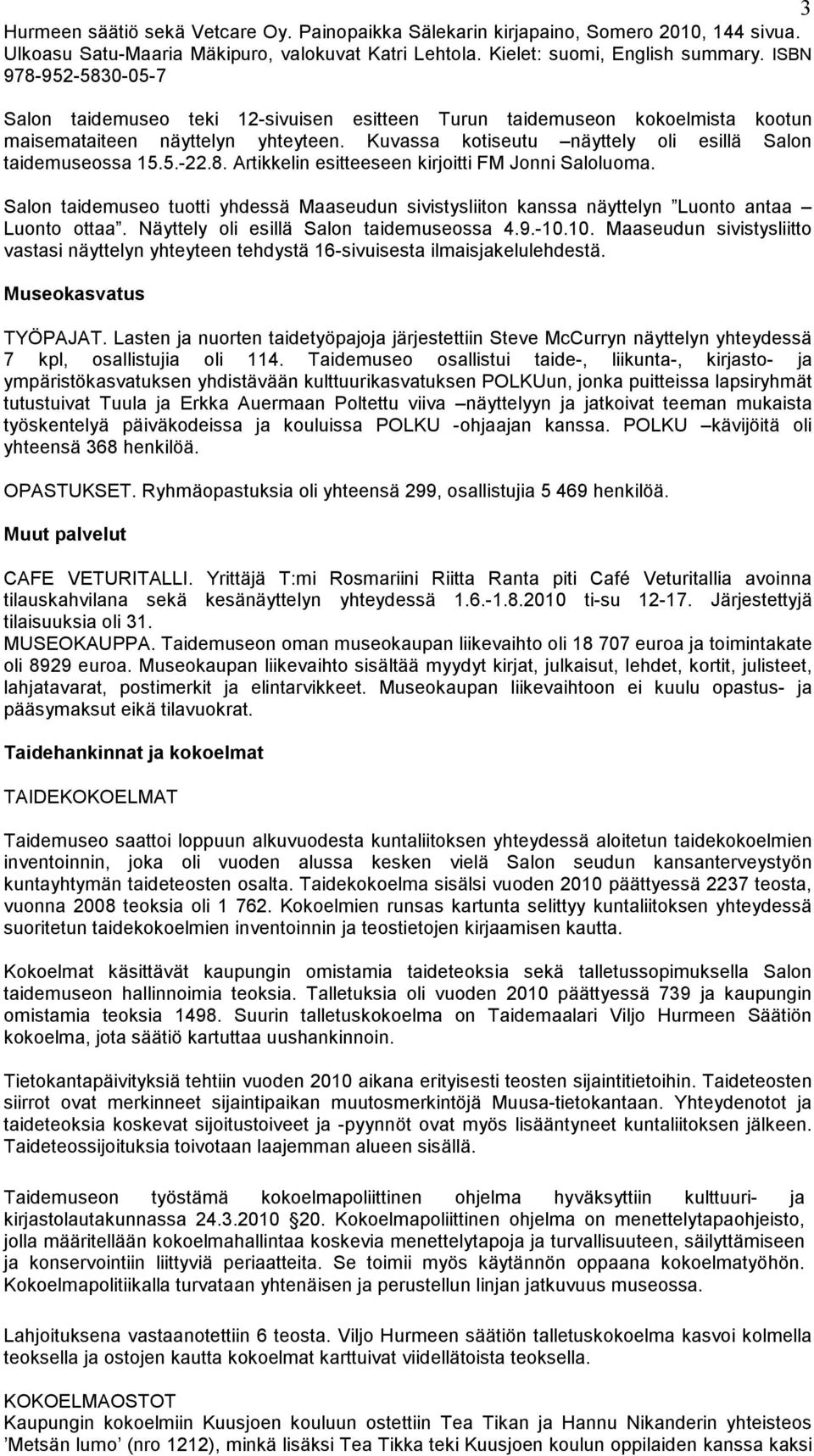 5.-22.8. Artikkelin esitteeseen kirjoitti FM Jonni Saloluoma. Salon taidemuseo tuotti yhdessä Maaseudun sivistysliiton kanssa näyttelyn Luonto antaa Luonto ottaa.
