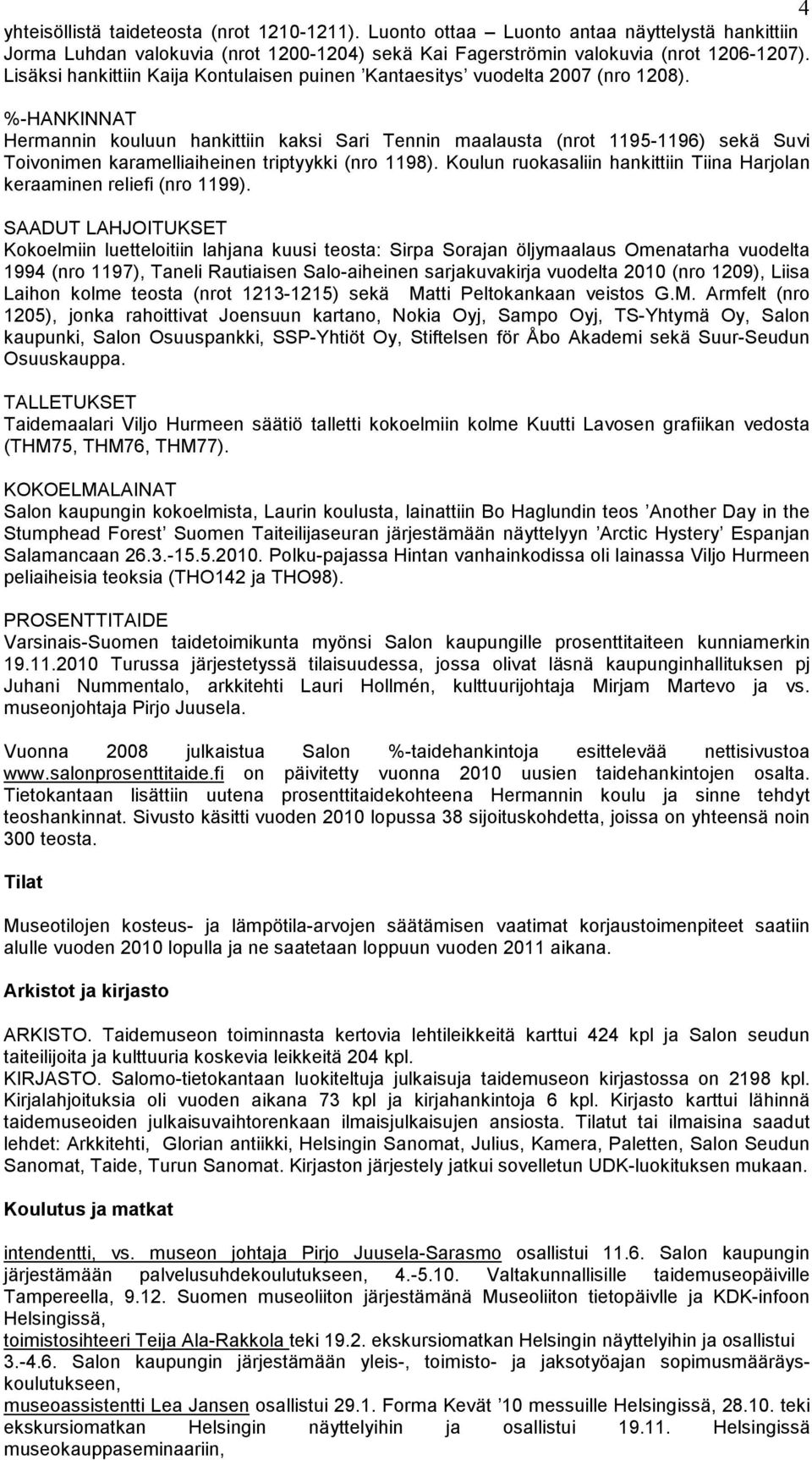 %-HANKINNAT Hermannin kouluun hankittiin kaksi Sari Tennin maalausta (nrot 1195-1196) sekä Suvi Toivonimen karamelliaiheinen triptyykki (nro 1198).