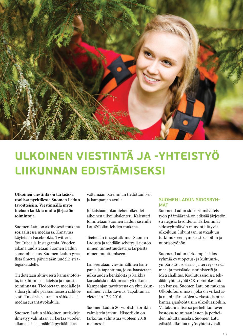 Suomen Ladun graafista ilmettä päivitetään uudelle strategiakaudelle. Tiedotetaan aktiivisesti kannanotoista, tapahtumista, lajeista ja muusta toiminnasta.