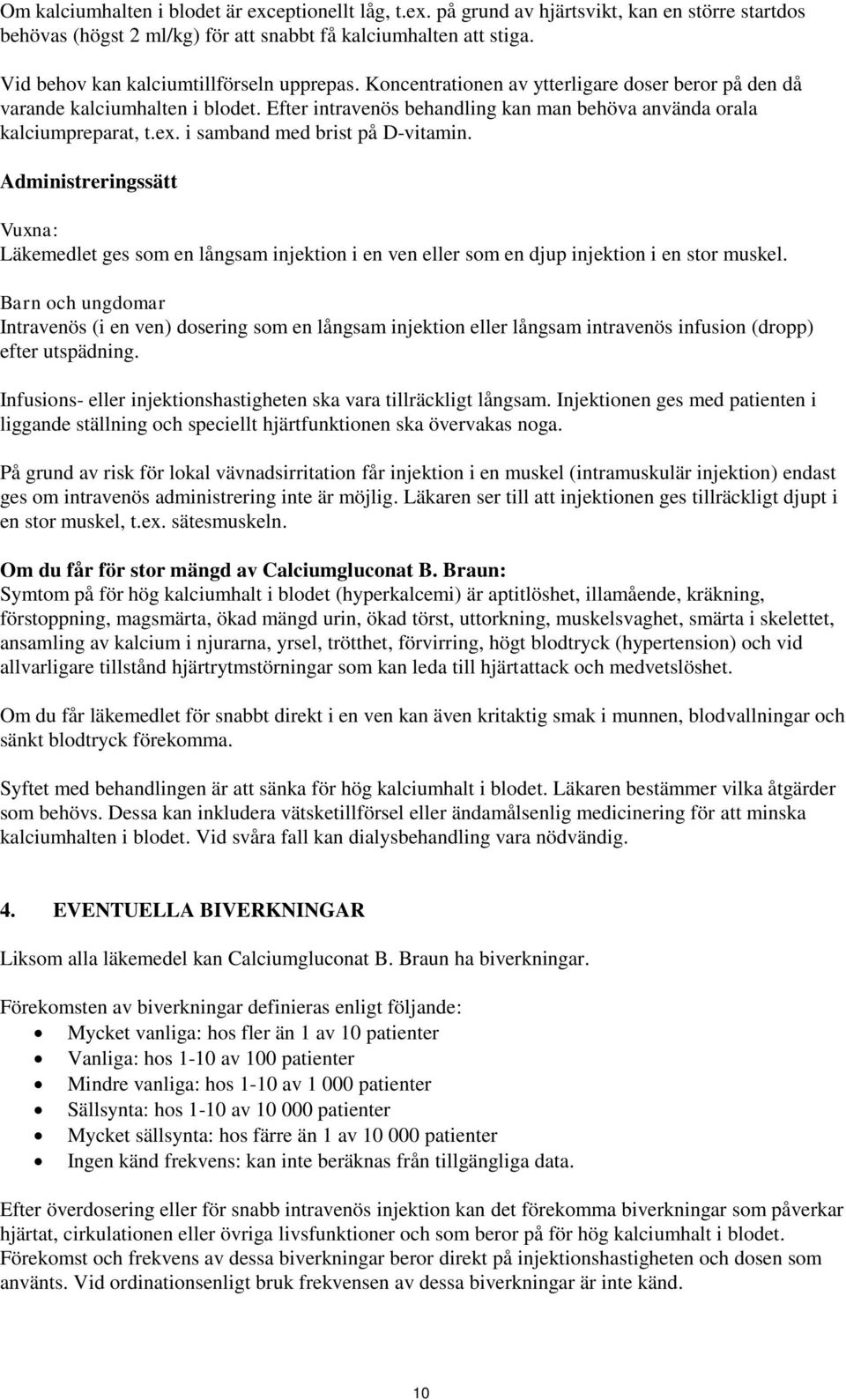 Efter intravenös behandling kan man behöva använda orala kalciumpreparat, t.ex. i samband med brist på D-vitamin.