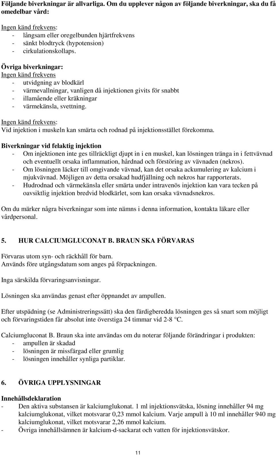 Övriga biverkningar: Ingen känd frekvens - utvidgning av blodkärl - värmevallningar, vanligen då injektionen givits för snabbt - illamående eller kräkningar - värmekänsla, svettning.