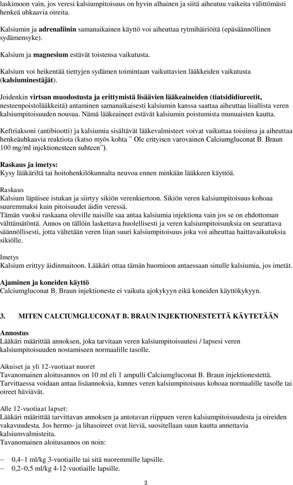 Kalsium voi heikentää tiettyjen sydämen toimintaan vaikuttavien lääkkeiden vaikutusta (kalsiuminestäjät).
