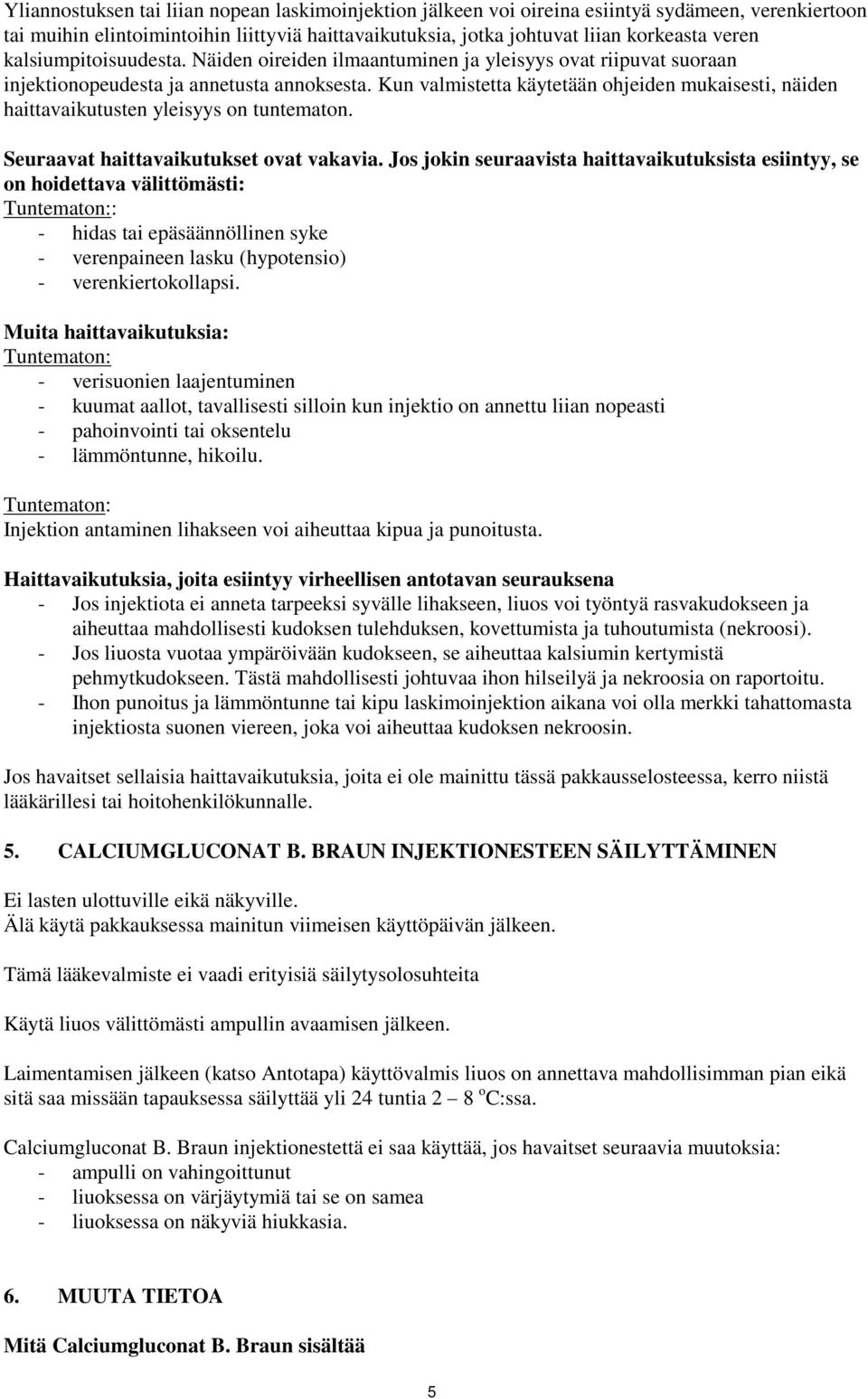 Kun valmistetta käytetään ohjeiden mukaisesti, näiden haittavaikutusten yleisyys on tuntematon. Seuraavat haittavaikutukset ovat vakavia.