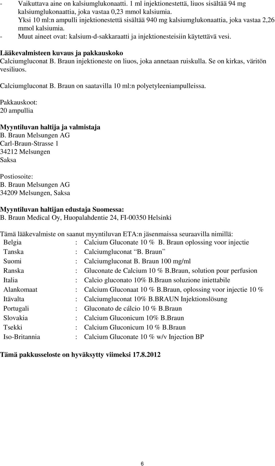 Lääkevalmisteen kuvaus ja pakkauskoko Calciumgluconat B. Braun injektioneste on liuos, joka annetaan ruiskulla. Se on kirkas, väritön vesiliuos. Calciumgluconat B. Braun on saatavilla 10 ml:n polyetyleeniampulleissa.