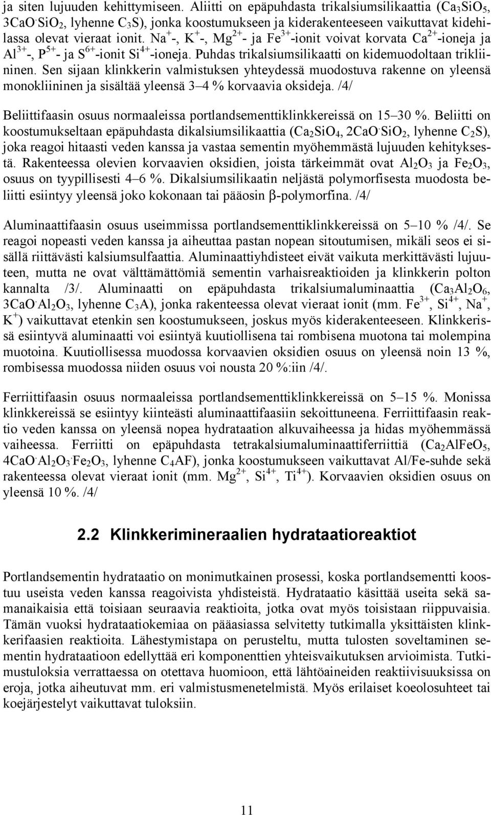 Na + -, K + -, Mg 2+ - ja Fe 3+ -ionit voivat korvata Ca 2+ -ioneja ja Al 3+ -, P 5+ - ja S 6+ -ionit Si 4+ -ioneja. Puhdas trikalsiumsilikaatti on kidemuodoltaan trikliininen.