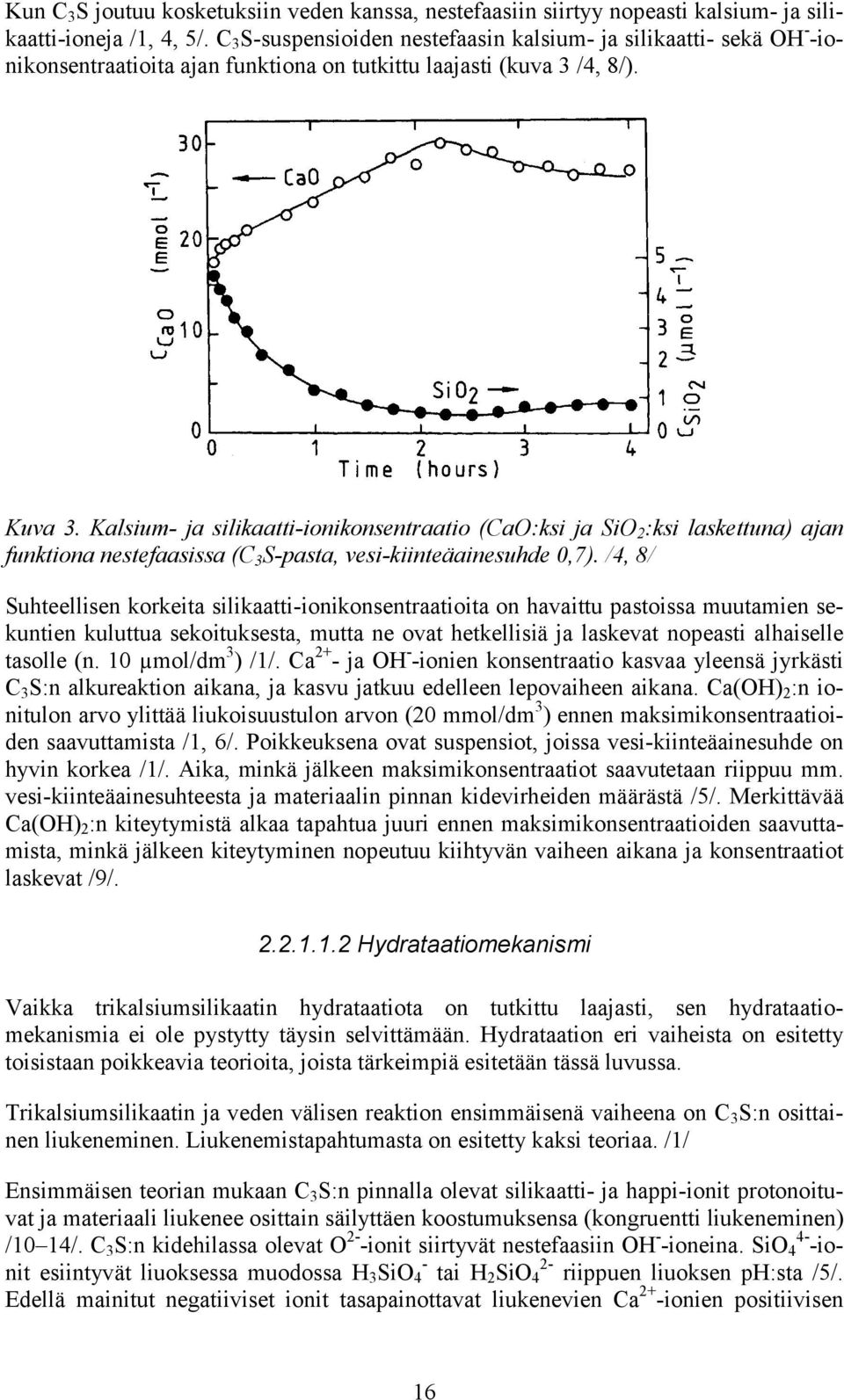 Kalsium- ja silikaatti-ionikonsentraatio (CaO:ksi ja SiO 2 :ksi laskettuna) ajan funktiona nestefaasissa (C 3 S-pasta, vesi-kiinteäainesuhde 0,7).