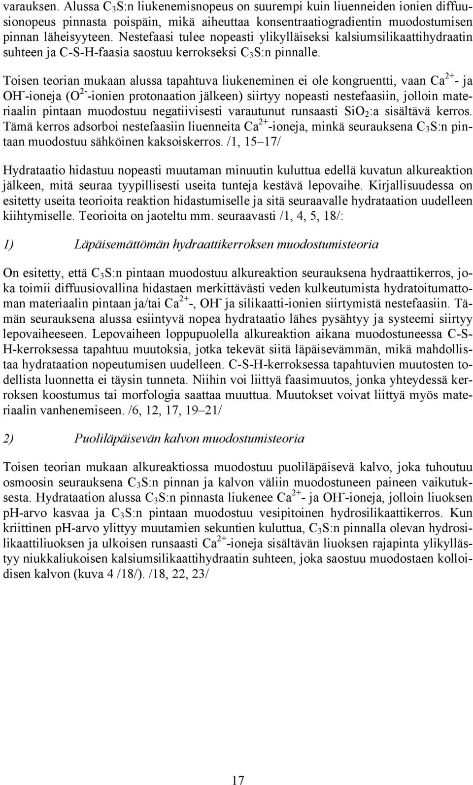 Toisen teorian mukaan alussa tapahtuva liukeneminen ei ole kongruentti, vaan Ca 2+ - ja OH - -ioneja (O 2- -ionien protonaation jälkeen) siirtyy nopeasti nestefaasiin, jolloin materiaalin pintaan