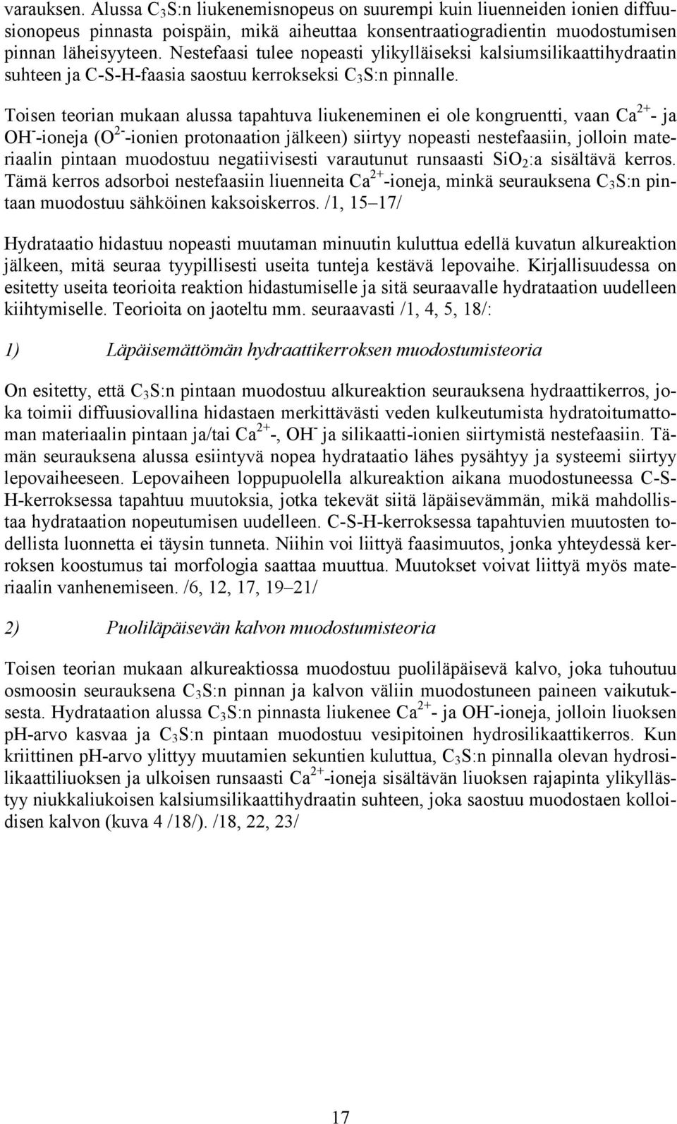 Toisen teorian mukaan alussa tapahtuva liukeneminen ei ole kongruentti, vaan Ca 2+ - ja OH - -ioneja (O 2- -ionien protonaation jälkeen) siirtyy nopeasti nestefaasiin, jolloin materiaalin pintaan