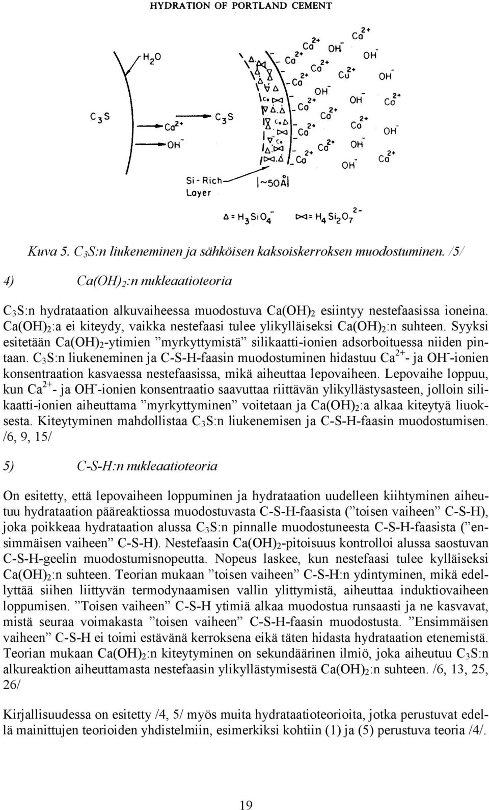 C 3 S:n liukeneminen ja C-S-H-faasin muodostuminen hidastuu Ca 2+ - ja OH - -ionien konsentraation kasvaessa nestefaasissa, mikä aiheuttaa lepovaiheen.