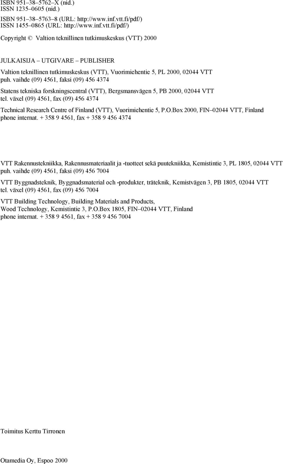 fi/pdf/) Copyright Valtion teknillinen tutkimuskeskus (VTT) 2000 JULKAISIJA UTGIVARE PUBLISHER Valtion teknillinen tutkimuskeskus (VTT), Vuorimiehentie 5, PL 2000, 02044 VTT puh.