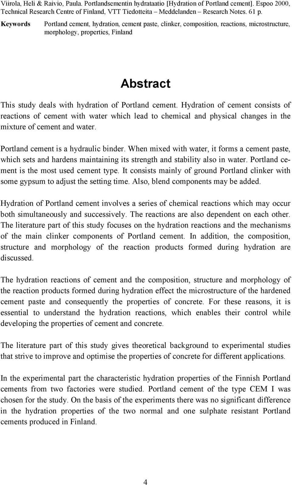 Hydration of cement consists of reactions of cement with water which lead to chemical and physical changes in the mixture of cement and water. Portland cement is a hydraulic binder.