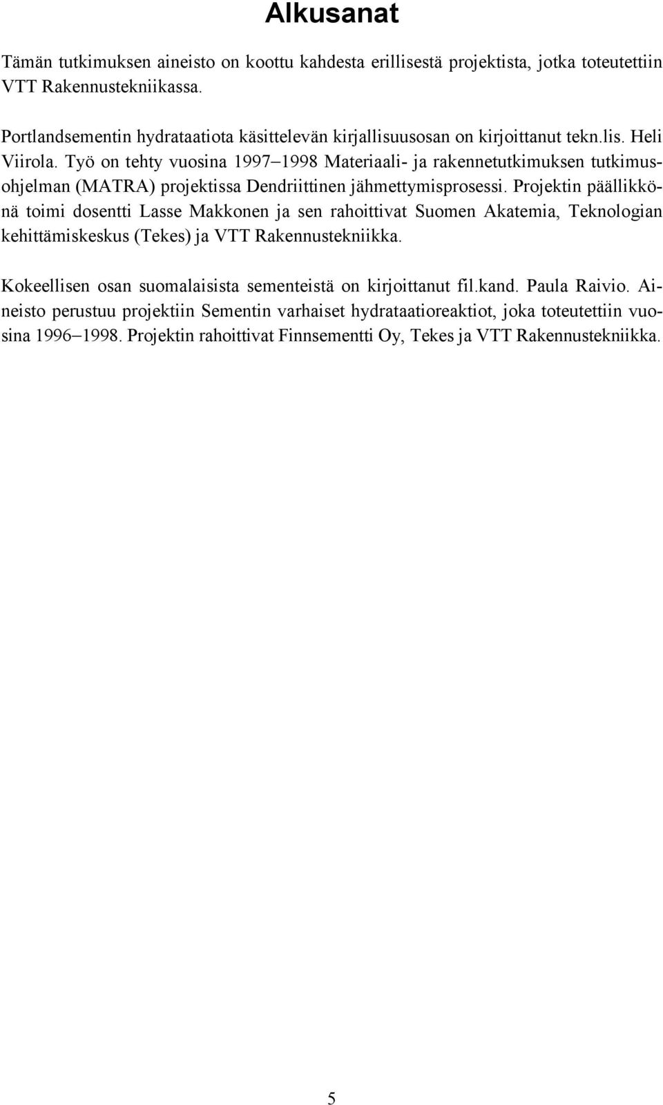 Työ on tehty vuosina 1997 1998 Materiaali- ja rakennetutkimuksen tutkimusohjelman (MATRA) projektissa Dendriittinen jähmettymisprosessi.