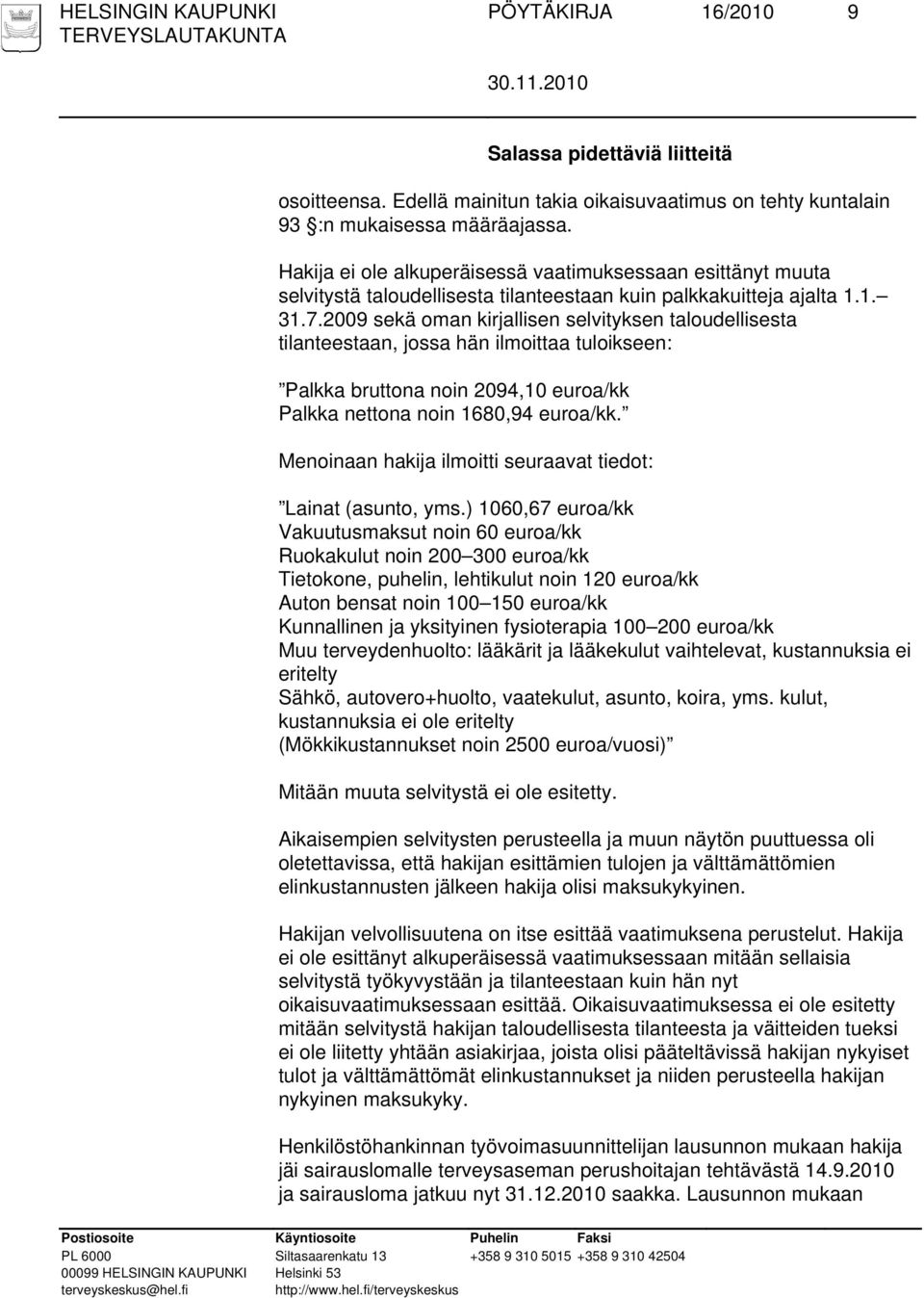 2009 sekä oman kirjallisen selvityksen taloudellisesta tilanteestaan, jossa hän ilmoittaa tuloikseen: Palkka bruttona noin 2094,10 euroa/kk Palkka nettona noin 1680,94 euroa/kk.