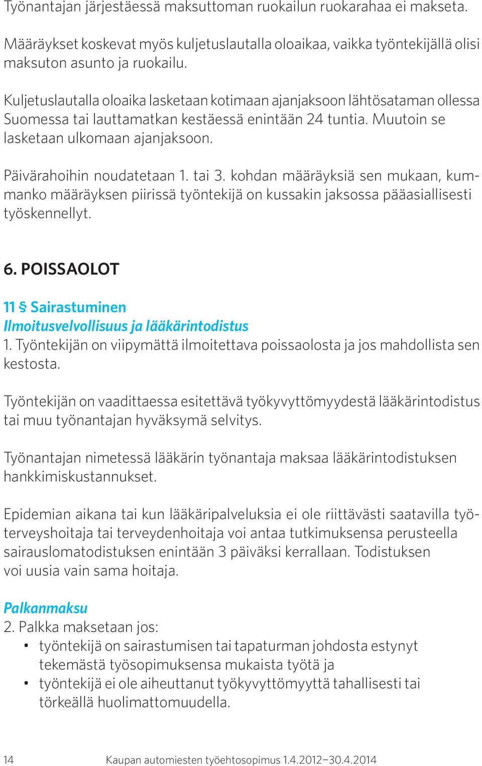 Päivärahoihin noudatetaan 1. tai 3. kohdan määräyksiä sen mukaan, kummanko määräyksen piirissä työntekijä on kussakin jaksossa pääasiallisesti työskennellyt. 6.