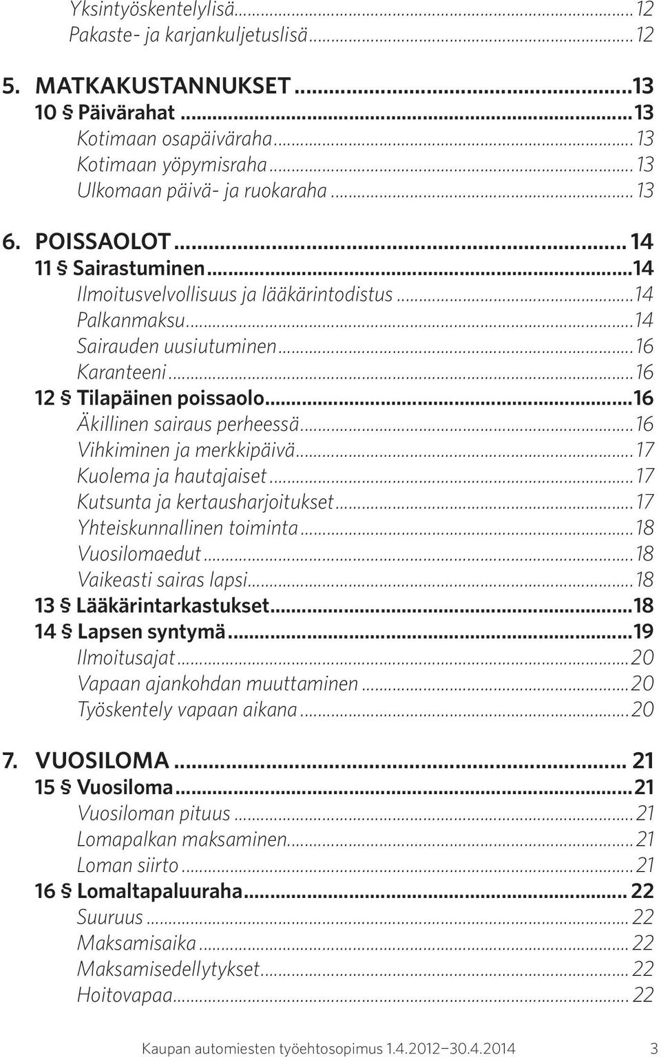 ..16 Äkillinen sairaus perheessä...16 Vihkiminen ja merkkipäivä...17 Kuolema ja hautajaiset...17 Kutsunta ja kertausharjoitukset...17 Yhteiskunnallinen toiminta...18 Vuosilomaedut.