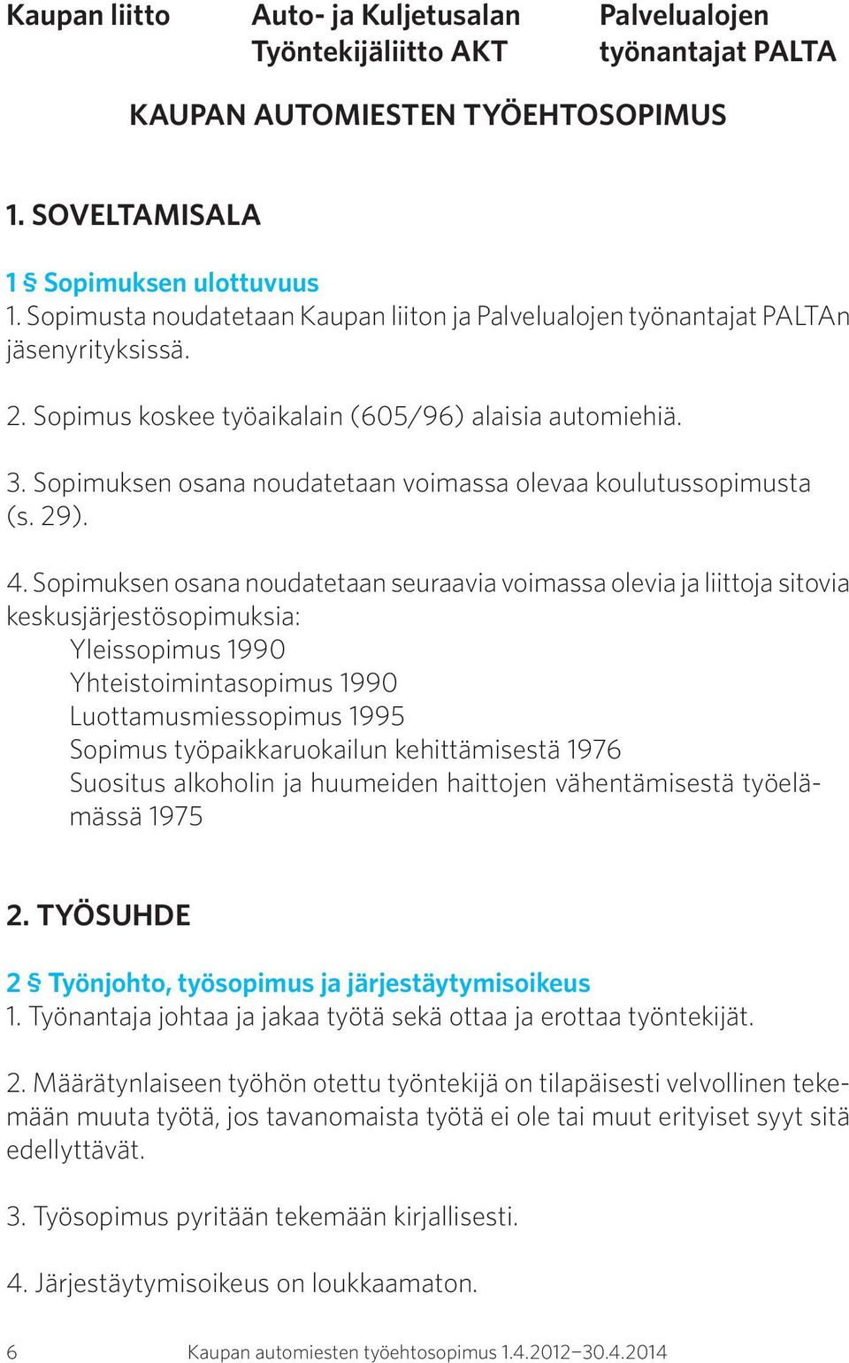 Sopimuksen osana noudatetaan voimassa olevaa koulutussopimusta (s. 29). 4.