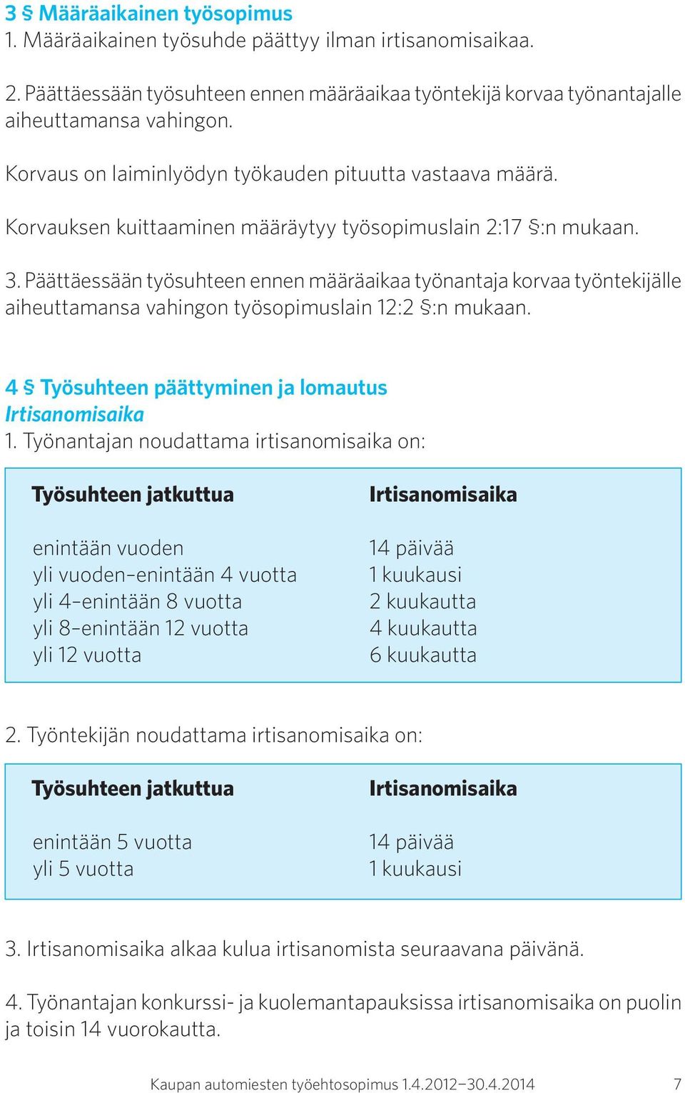 Päättäessään työsuhteen ennen määräaikaa työnantaja korvaa työntekijälle aiheuttamansa vahingon työsopimuslain 12:2 :n mukaan. 4 Työsuhteen päättyminen ja lomautus Irtisanomisaika 1.