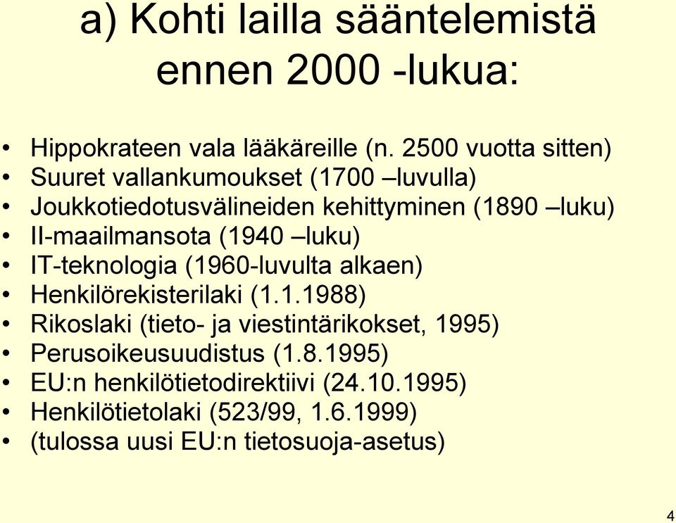 II-maailmansota (1940 luku) IT-teknologia (1960-luvulta alkaen) Henkilörekisterilaki (1.1.1988) Rikoslaki (tieto- ja viestintärikokset, 1995) Perusoikeusuudistus (1.