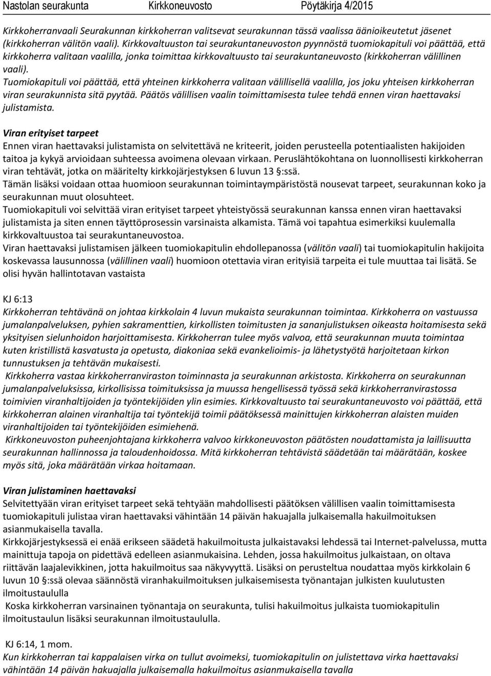 vaali). Tuomiokapituli voi päättää, että yhteinen kirkkoherra valitaan välillisellä vaalilla, jos joku yhteisen kirkkoherran viran seurakunnista sitä pyytää.