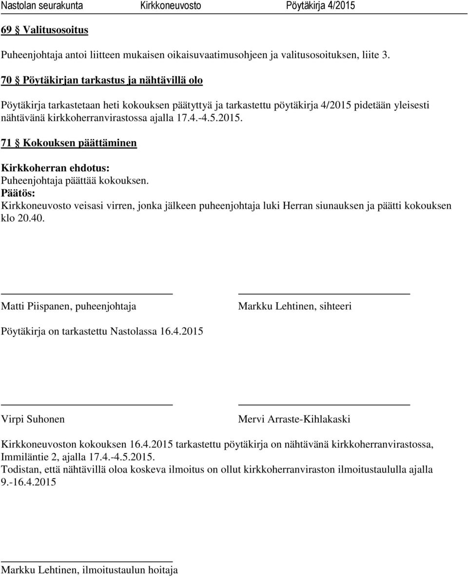 Kirkkoneuvosto veisasi virren, jonka jälkeen puheenjohtaja luki Herran siunauksen ja päätti kokouksen klo 20.40.