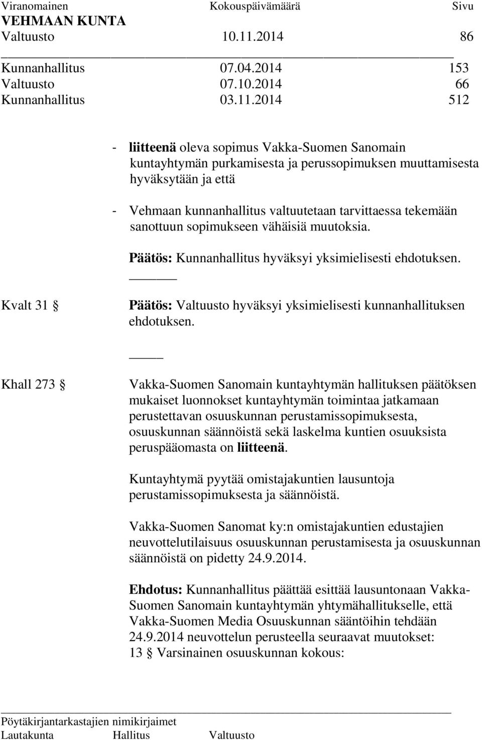 2014 512 - liitteenä oleva sopimus Vakka-Suomen Sanomain kuntayhtymän purkamisesta ja perussopimuksen muuttamisesta hyväksytään ja että - Vehmaan kunnanhallitus valtuutetaan tarvittaessa tekemään