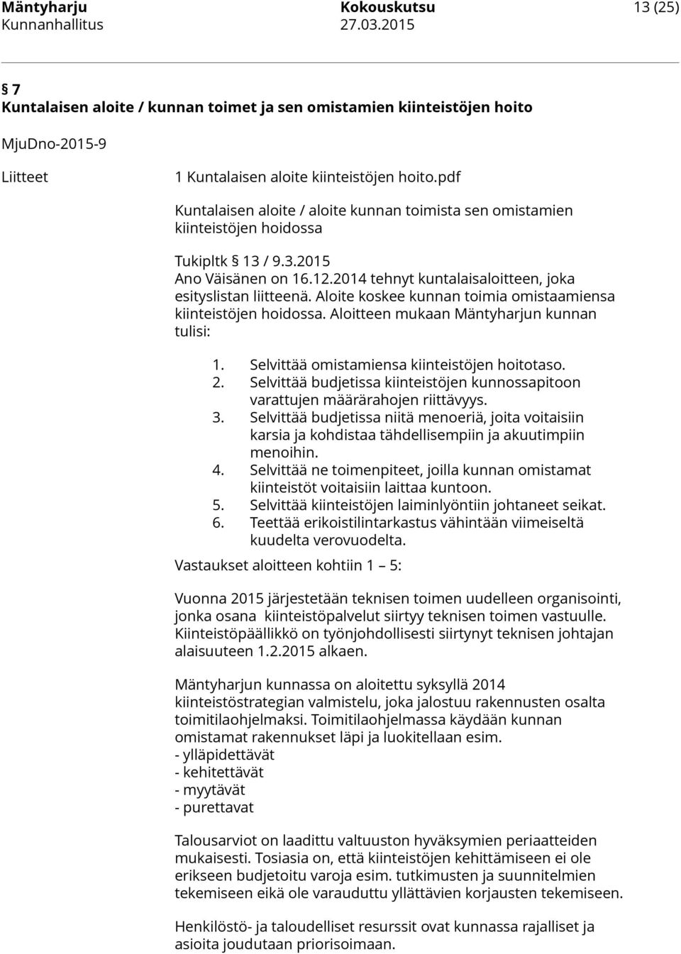 Aloite koskee kunnan toimia omistaamiensa kiinteistöjen hoidossa. Aloitteen mukaan Mäntyharjun kunnan tulisi: 1. Selvittää omistamiensa kiinteistöjen hoitotaso. 2.