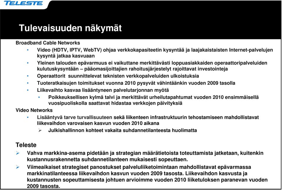 verkkopalveluiden ulkoistuksia Tuoteratkaisujen toimitukset vuonna 2010 pysyvät vähintäänkin vuoden 2009 tasolla Liikevaihto kasvaa lisääntyneen palvelutarjonnan myötä Poikkeuksellisen kylmä talvi ja