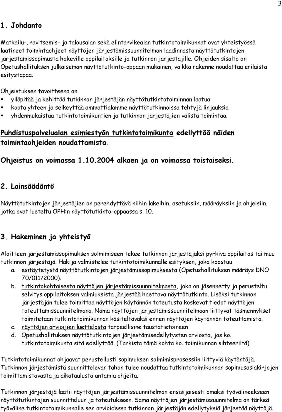 Ohjeiden sisältö on Opetushallituksen julkaiseman näyttötutkinto-oppaan mukainen, vaikka rakenne noudattaa erilaista esitystapaa.