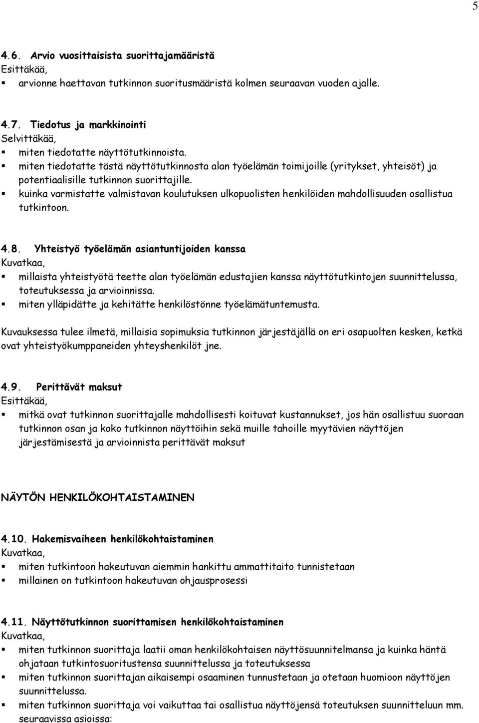 miten tiedotatte tästä näyttötutkinnosta alan työelämän toimijoille (yritykset, yhteisöt) ja potentiaalisille tutkinnon suorittajille.